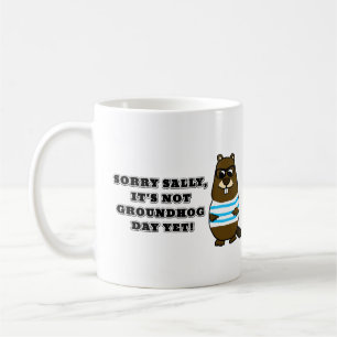 Sorry Sally, It's not Groundhog Day Yet! Mug