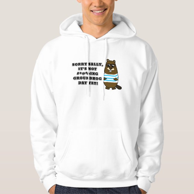 Sorry Sally, It's not #*@%ing Groundhog Day Yet Hoodie (Front)