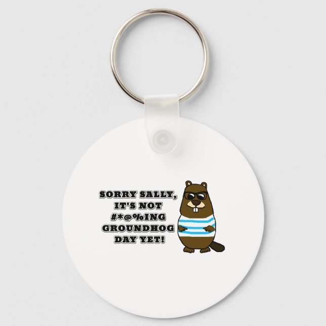 Sorry Sally, It's not #*@%ing Groundhog Day Yet Key Ring (Front)
