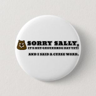 Sorry Sally, not groundhog day, and I cursed 6 Cm Round Badge