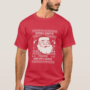 Sorry Santa Friends Bad Influence Ugly Christmas T-Shirt