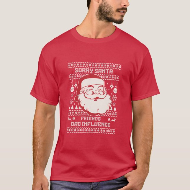 Sorry Santa Friends Bad Influence Ugly Christmas  T-Shirt (Front)