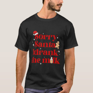 Sorry Santa I Drank The Milk Christmas Xmas Pajama T-Shirt