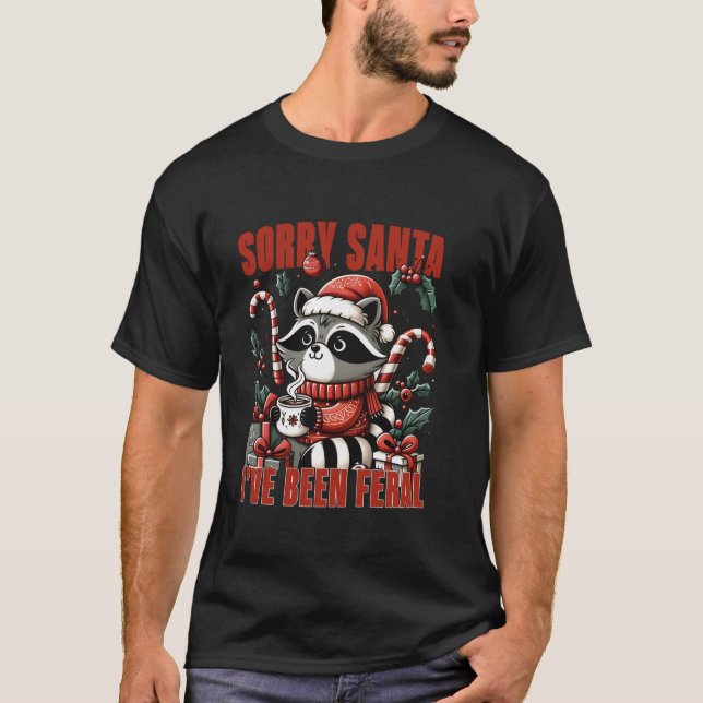 Sorry Santa I ve Been Feral Funny Christmas Raccoo T-Shirt (Front)