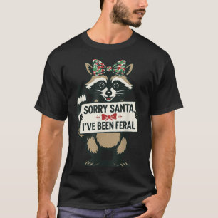 Sorry Santa I've Been Feral Funny Raccoon Meme Xma T-Shirt