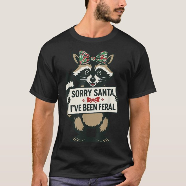 Sorry Santa I've Been Feral Funny Racoon Meme Xma T-Shirt (Front)