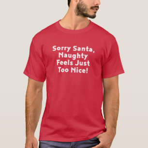 Sorry Santa, Naughty Feels Just Too Nice! T-Shirt