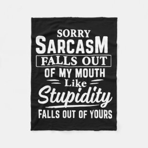 Sorry Sarcasm Falls Out Of Mouth Like Stupidity Fleece Blanket