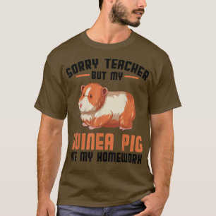 Sorry teacher but my guinea pig ate Pets T-Shirt
