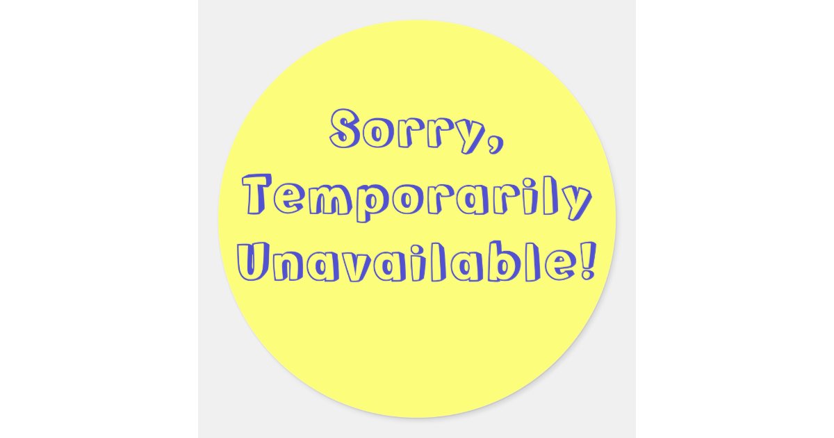 Sorry,Temporarily Unavailable! Classic Round Sticker Zazzle