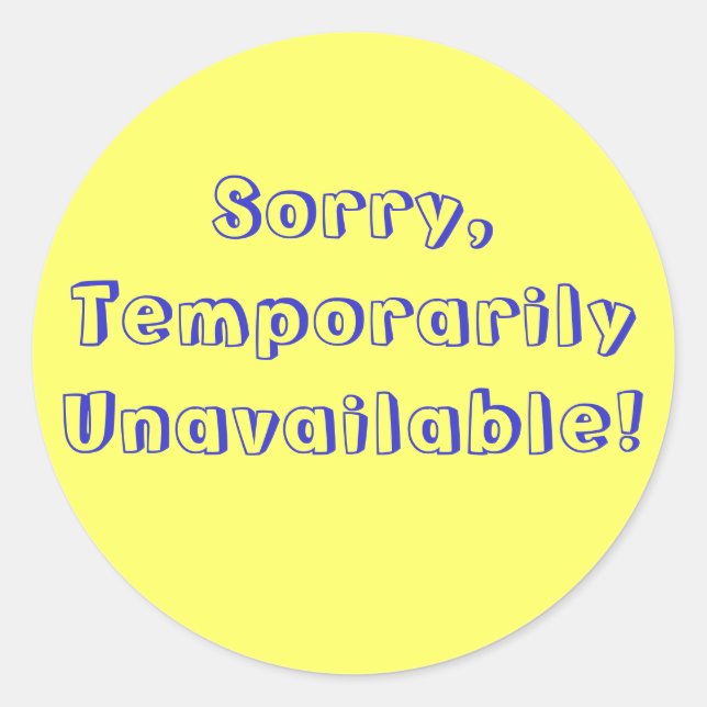 Sorry,Temporarily Unavailable! Classic Round Sticker (Front)