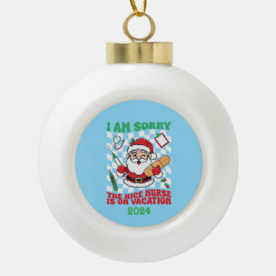 Sorry The Nice Nurse Is On Vacation Ceramic Ball Christmas Ornament