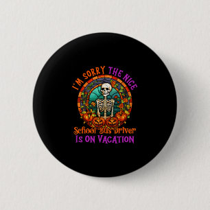 Sorry The Nice School Bus Driver Is On Vacation Ha 6 Cm Round Badge