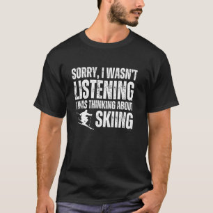 Sorry Thinking About Skiing Funny Ski Skier Mounta T-Shirt