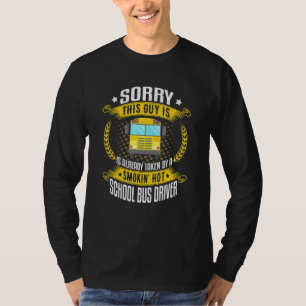 Sorry This Guy Is Smokin Hot School Bus Drivers Hu T-Shirt
