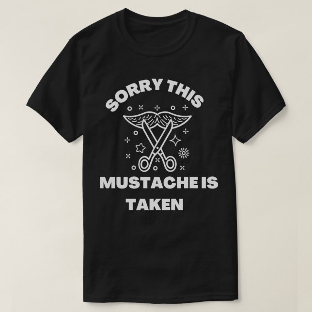 Sorry This Moustache Is Taken 4 T-Shirt (Design Front)
