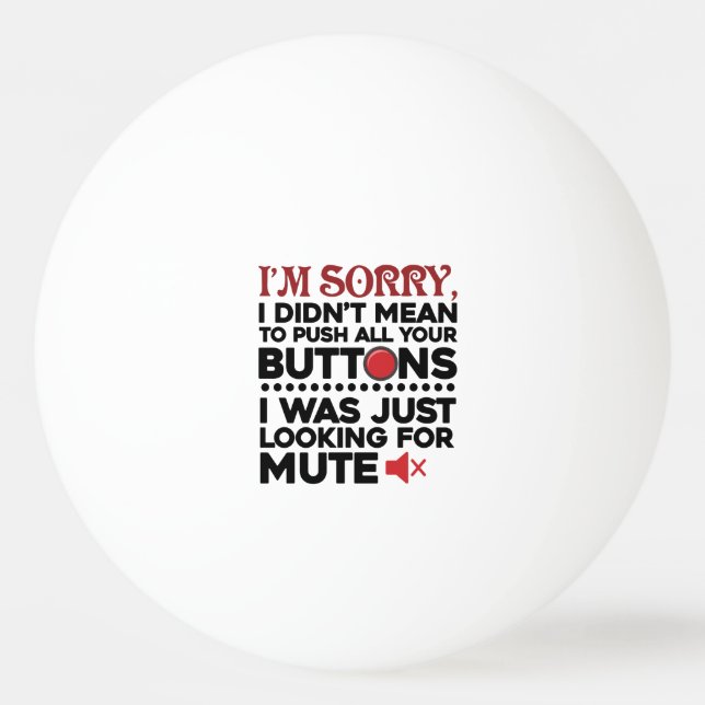 Sorry To Push All Your Buttons Sarcastic Apology Ping Pong Ball (Front)