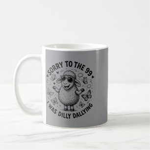 Sorry To The 99 I Was Dilly Dallying Christian Coffee Mug