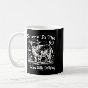 Sorry To The 99 I Was Dilly Dallying Sheep Design Coffee Mug
