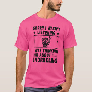 Sorry Wasnt Listening I Was Thinking About Snorkel T-Shirt
