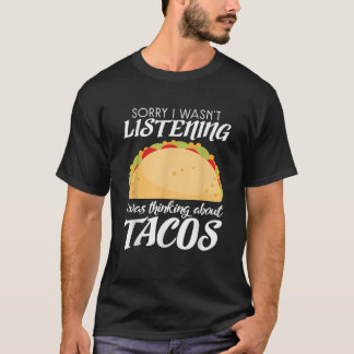 Sorry wasnt listening think about Tacos Mexican fo T-Shirt