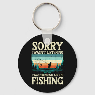 Sorry Wasnt Listening Thinking About Fishing Men W Key Ring