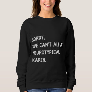 Sorry We Can All Be Neurotypical Karen Autistic Di Sweatshirt