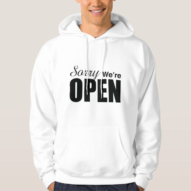 Sorry We’re Open Hoodie (Front)