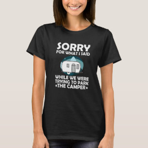 Sorry What I Said While Parking The Camper Campin T-Shirt