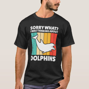 Sorry What I Was Thinking About Dolphins Dolphins T-Shirt