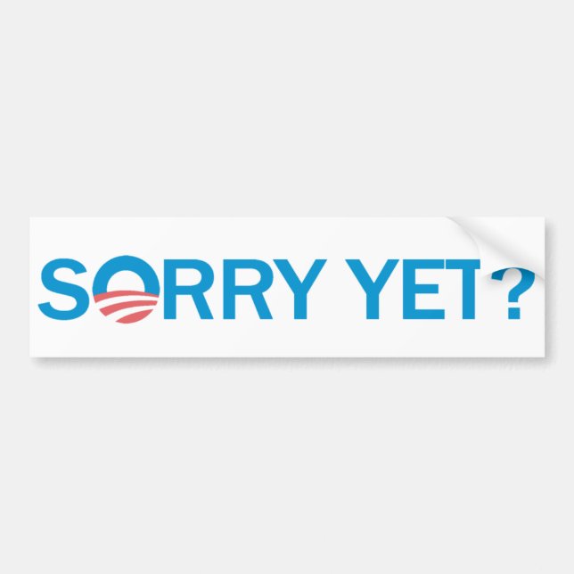 Sorry Yet? Anti Obama Bumper Sticker (Front)