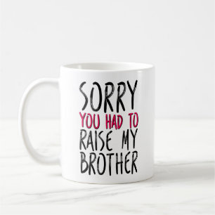 Sorry You Had To Raise My Brother, Funny Mom, Dad Coffee Mug