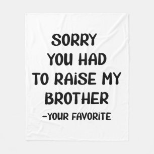 Sorry You Had To Raise My Brother - Your Favorite Fleece Blanket