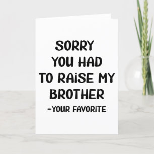 Sorry You Had To Raise My Brother - Your Favorite Holiday Card