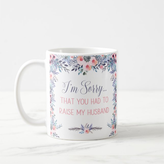 Sorry You Had to Raise My Husband Coffee Mug (Left)
