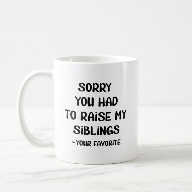 Sorry You Had To Raise My Sibings - Your Favourite Coffee Mug (Left)