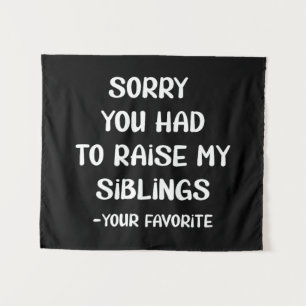 Sorry You Had To Raise My Sibings - Your Favourite Tapestry