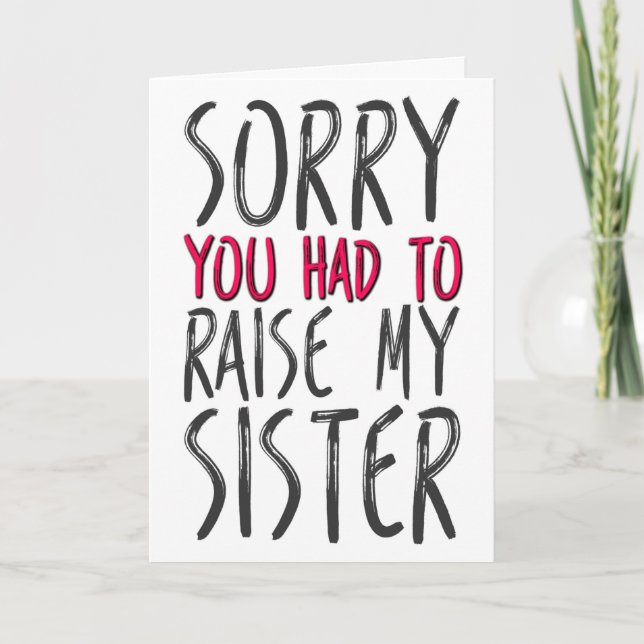 Sorry You Had To Raise My Sister, Mother's Day Card (Front)