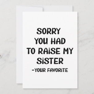 Sorry You Had To Raise My Sister - Your Favourite