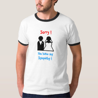 Sorry !, You have my sympathy T-Shirt
