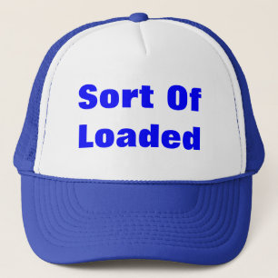 Sort Of Loaded Trucker Hat