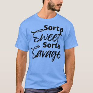Sorta Sweet Sorta Savage Funny Sarcastic Quote T-Shirt