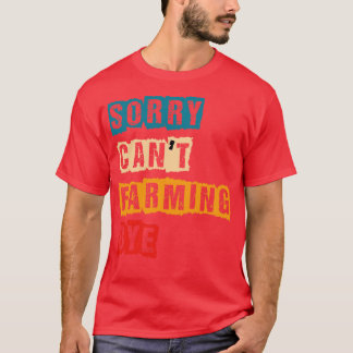 SORY CANT FARMING BYE T-Shirt