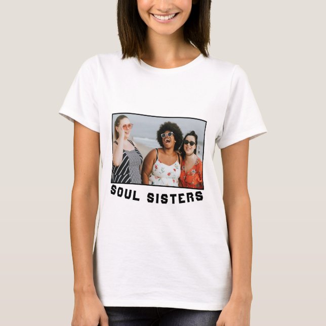 Soul Sisters your own Photo T-Shirt (Front)