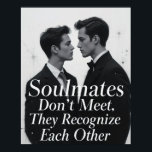 Soulmates Gay Couple Love Quote Art Poster<br><div class="desc">Celebrate true love with this soulmate-themed art print featuring a gay couple. The elegant black-and-white design highlights the heartfelt quote: "Soulmates don’t meet, they recognise each other." This piece is perfect for LGBTQ couples, anniversaries, weddings, or as a meaningful gift for a partner. The timeless monochrome style makes this artwork...</div>