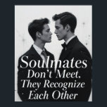 Soulmates Gay Couple Love Quote Art Poster<br><div class="desc">Celebrate true love with this soulmate-themed art print featuring a gay couple. The elegant black-and-white design highlights the heartfelt quote: "Soulmates don’t meet, they recognise each other." This piece is perfect for LGBTQ couples, anniversaries, weddings, or as a meaningful gift for a partner. The timeless monochrome style makes this artwork...</div>