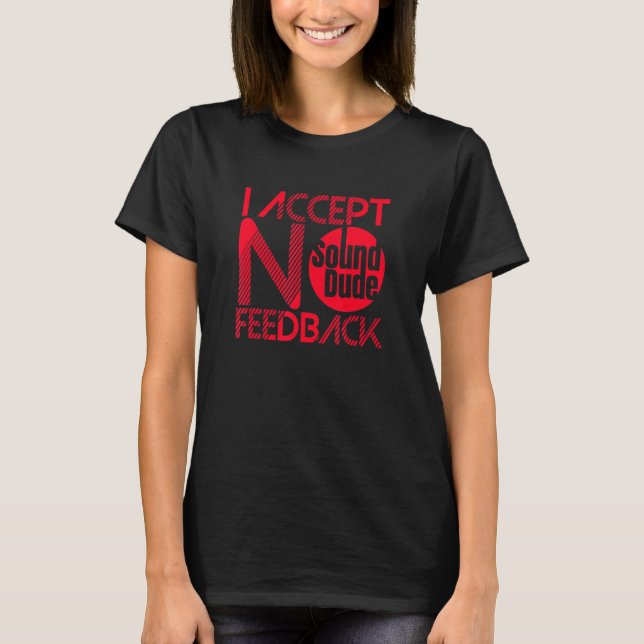Sound Dude I Accept No Feedback - Audio Engineer T-Shirt (Front)