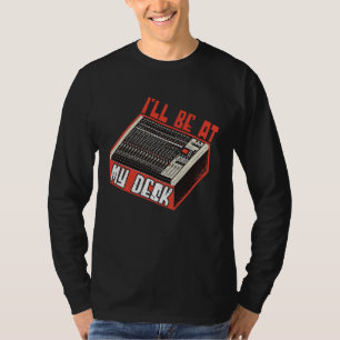 Sound Engineer Ill Be At My Desk Audio Engineer 1 T-Shirt