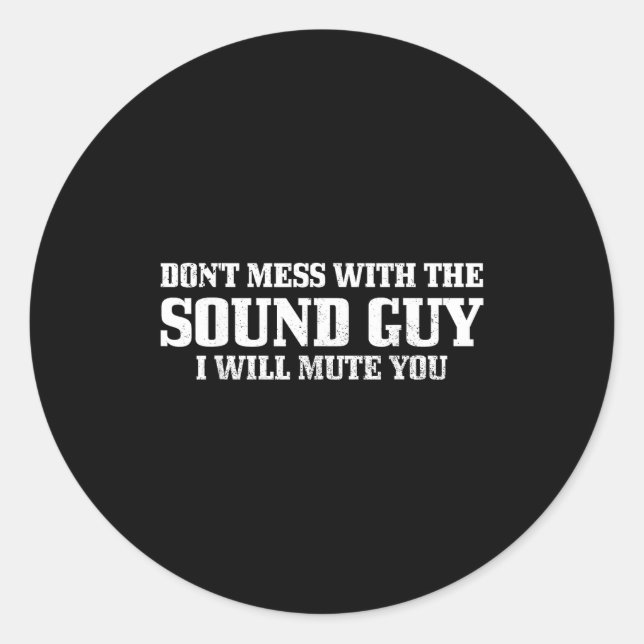 Sound Guy Don't Mess With The Sound Guy Will Mute  Classic Round Sticker (Front)