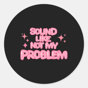Sound Like Not My Problem Sticker 